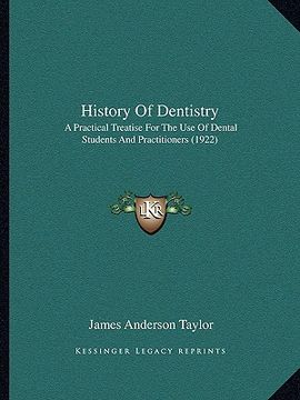 portada history of dentistry: a practical treatise for the use of dental students and practitioners (1922)