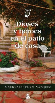 portada DIOSES Y HEROES EN EL PATIO DE CASA