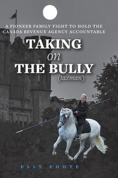 portada Taking on the Bully (taxman): A Pioneer Family Fight to Hold Canada Revenue Agency Accountable (en Inglés)