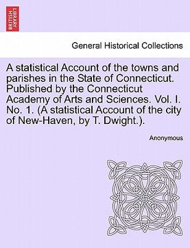 portada a statistical account of the towns and parishes in the state of connecticut. published by the connecticut academy of arts and sciences. vol. i. no. (en Inglés)