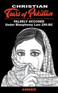 portada Christian Tears of Pakistan: FALSELY ACCUSED Under Blasphemy Law 295-BC (en Inglés)