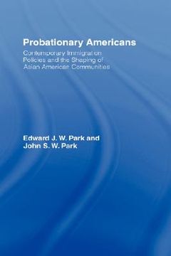 portada probationary americans: contemporary immigration policies and the shaping of asian american communities (in English)