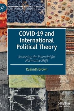 portada Covid-19 and International Political Theory: Assessing the Potential for Normative Shift (en Inglés)