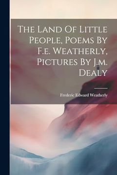 portada The Land of Little People, Poems by F. E. Weatherly, Pictures by J. M. Dealy