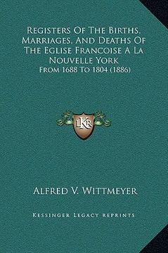 portada registers of the births, marriages, and deaths of the eglise francoise a la nouvelle york: from 1688 to 1804 (1886) (in English)