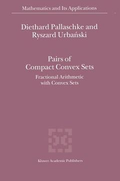 portada pairs of compact convex sets: fractional arithmetic with convex sets (en Inglés)