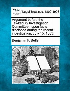 portada argument before the tewksbury investigation committee: upon facts disclosed during the recent investigation, july 15, 1883. (en Inglés)