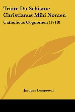 portada traite du schisme christianus mihi nomen: catholicus cognomen (1718) (en Inglés)