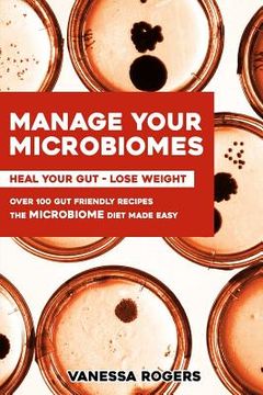 portada Manage your MICROBIOMES: Over 100 gut friendly recipes. The micriobiome diet made easy. Heal your GUT - Lose Weight. (en Inglés)