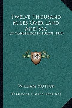 portada twelve thousand miles over land and sea: or wanderings in europe (1878) or wanderings in europe (1878) (en Inglés)