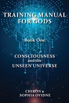 portada Training Manual for Gods, Book One: Consciousness and the Unseen Universe