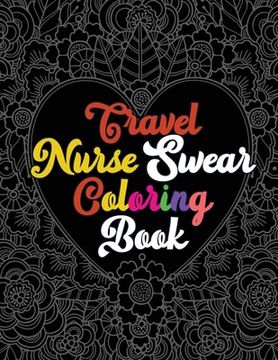 portada Travel Nurse Swear Coloring Book: A Humorous Snarky & Unique Adult Coloring Book for Registered Nurses, Nurses Stress Relief and Mood Lifting book, Nu