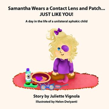 portada Samantha Wears a Contact Lens and Patch... JUST LIKE YOU!: A day in the life of a unilaterally aphakic child (in English)