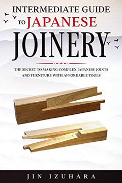 portada Intermediate Guide to Japanese Joinery: The Secret to Making Complex Japanese Joints and Furniture Using Affordable Tools (in English)