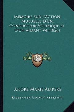 portada Memoire Sur L'Action Mutuelle D'Un Conducteur Voltaique Et D'Un Aimant V4 (1826) (en Francés)