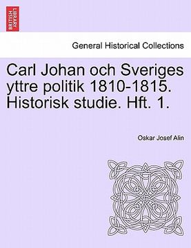 portada Carl Johan Och Sveriges Yttre Politik 1810-1815. Historisk Studie. Hft. 1. (en Noruego)