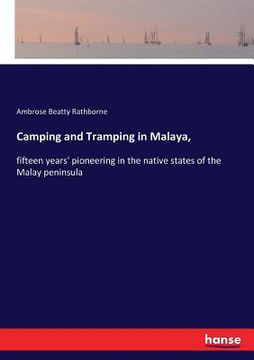 portada Camping and Tramping in Malaya,: fifteen years' pioneering in the native states of the Malay peninsula (en Inglés)
