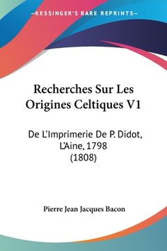 portada Recherches Sur Les Origines Celtiques V1: De L'Imprimerie De P. Didot, L'Aine, 1798 (1808) (en Francés)