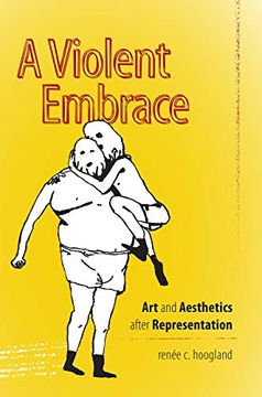portada A Violent Embrace: Art and Aesthetics After Representation (en Inglés)