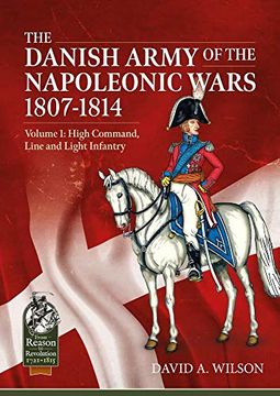 portada The Danish Army of the Napoleonic Wars 1801-1815. Organisation, Uniforms & Equipment: Volume 1 - High Command, Line and Light Infantry