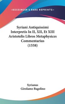 portada Syriani Antiquissimi Interpretis In II, XII, Et XIII Aristotelis Libros Metaphysices Commentarius (1558) (en Latin)