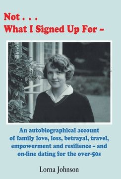 portada Not What I Signed Up For: An Autobiographical Account of Family, Love, Loss, Betrayal, Travel and Resilience - and on-line dating for the over-5 (en Inglés)