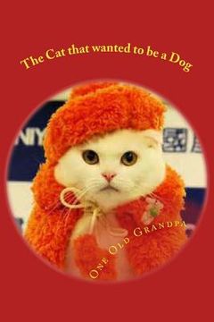 portada The Cat that wanted to be a Dog: From the, "One Old Grandpa Series." (en Inglés)