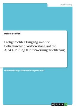 portada Fachgerechter Umgang mit der Bohrmaschine. Vorbereitung auf die AEVO-Prüfung (Unterweisung Tischler/in) (in German)