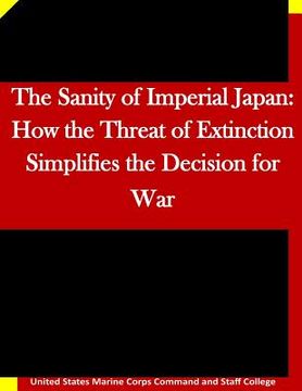 portada The Sanity of Imperial Japan: How the Threat of Extinction Simplifies the Decision for War (en Inglés)