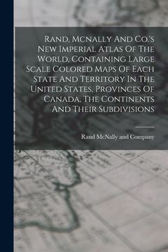 portada Rand, Mcnally And Co.'s New Imperial Atlas Of The World, Containing Large Scale Colored Maps Of Each State And Territory In The United States, Provinc (en Inglés)