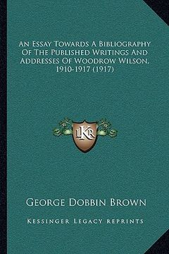 portada an essay towards a bibliography of the published writings and addresses of woodrow wilson, 1910-1917 (1917) (en Inglés)