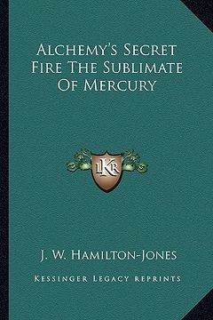 portada alchemy's secret fire the sublimate of mercury (en Inglés)
