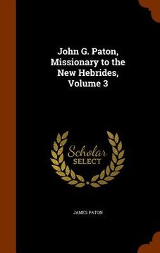 portada John G. Paton, Missionary to the New Hebrides, Volume 3 (en Inglés)