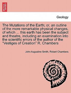 portada the mutations of the earth; or, an outline of the more remarkable physical changes, of which ... this earth has been the subject and theatre, includin (in English)