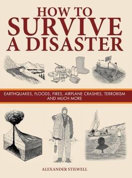 portada How to Survive a Disaster: Earthquakes, Floods, Fires, Airplane Crashes, Terrorism and Much More (Survival)