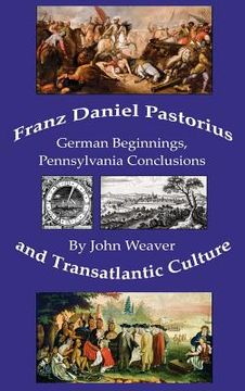 portada Franz Daniel Pastorius and Transatlantic Culture: German Beginnings, Pennsylvania Conclusions (in English)