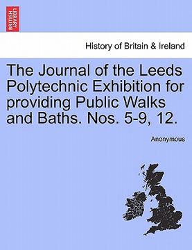 portada the journal of the leeds polytechnic exhibition for providing public walks and baths. nos. 5-9, 12. (en Inglés)