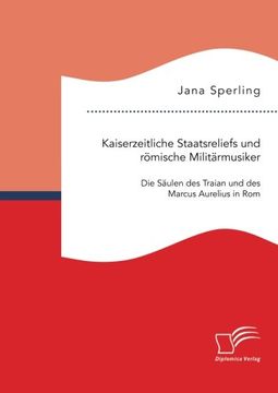 portada Kaiserzeitliche Staatsreliefs und römische Militärmusiker: Die Säulen des Traian und des Marcus Aurelius in Rom (German Edition) (in German)