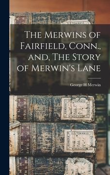 portada The Merwins of Fairfield, Conn., and, The Story of Merwin's Lane (en Inglés)