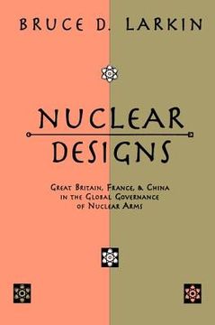 portada Nuclear Designs: Great Britain, France and China in the Global Governance of Nuclear Arms (en Inglés)