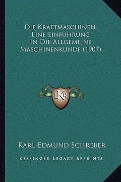 portada Die Kraftmaschinen, Eine Einfuhrung In Die Allgemeine Maschinenkunde (1907) (en Alemán)