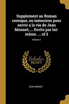 portada Supplement Au Roman Comique, Ou Mémoires Pour Servir a la Vie de Jean Monnet, ... Ecrits Par Lui-Mème. ... of 2; Volume 1 (in French)
