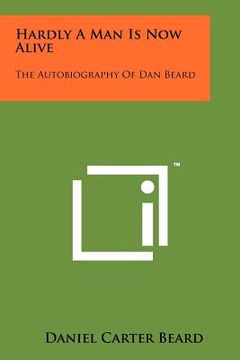 portada hardly a man is now alive: the autobiography of dan beard (en Inglés)