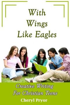 portada With Wings Like Eagles: Creative Writing for Christian Teens (en Inglés)