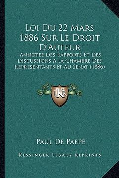 portada Loi Du 22 Mars 1886 Sur Le Droit D'Auteur: Annotee Des Rapports Et Des Discussions A La Chambre Des Representants Et Au Senat (1886) (in French)