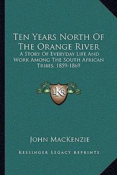 portada ten years north of the orange river: a story of everyday life and work among the south african tribes, 1859-1869 (en Inglés)