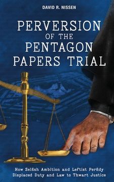 portada Perversion of the Pentagon Papers Trial: How Selfish Ambition and Leftist Perfidy Displaced Duty and Law to Thwart Justice (en Inglés)
