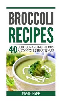 portada Broccoli Recipes: 40 Delicious and Nutritious Broccoli Creations! (en Inglés)