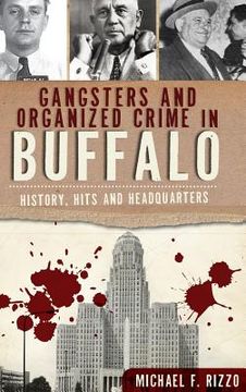 portada Gangsters and Organized Crime in Buffalo: History, Hits and Headquarters (en Inglés)