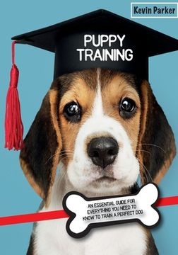 portada Puppy Training: An Essential Guide for Everything You Need to Know To Train A Perfect Dog. (en Inglés)